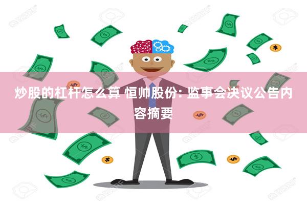 炒股的杠杆怎么算 恒帅股份: 监事会决议公告内容摘要